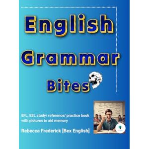 English, Rebecca Bex English Grammar Bites: EFL, ESL study/ reference/ practice book with pictures to aid memory English, Rebecca Bex English Grammar Bites: EFL, ESL study/ reference/ practice book with pictures to aid memory