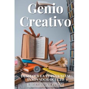 Buendía, María Cristina Genio Creativo: Desbloquea Tu Potencial Innovador Oculto: Las 15 Técnicas Secretas Para Generar Ideas Brillantes, Resolver Problemas Complejos Y Destacar En Tu Campo Buendía, María Cristina Genio Creativo: Desbloquea Tu Potencial Innovador Oculto: Las 15 Técnicas Secretas Para Generar Ideas Brillantes, Resolver Problemas Complejos Y Destacar En Tu Campo