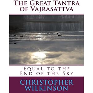 Wilkinson, Christopher The Great Tantra of Vajrasattva: Equal to the End of the Sky Wilkinson, Christopher The Great Tantra of Vajrasattva: Equal to the End of the Sky