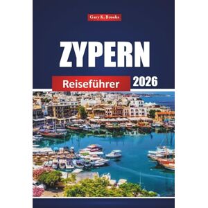Brooks, Gary K. ZYPERN Reiseführer 2026: Wichtige Tipps, versteckte Juwelen, Strände und Reiseziele, die man gesehen haben muss, um ein perfektes Abenteuer am Mittelmeer zu erleben Brooks, Gary K. ZYPERN Reiseführer 2026: Wichtige Tipps, versteckte Juwelen, Strände und Reiseziele, die man gesehen haben muss, um ein perfektes Abenteuer am Mittelmeer zu erleben
