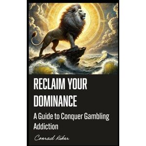 Riker, Conrad Reclaim Your Dominance: A Guide to Conquer Gambling Addiction (Redpilled Progressive (satire)) Riker, Conrad Reclaim Your Dominance: A Guide to Conquer Gambling Addiction (Redpilled Progressive (satire))