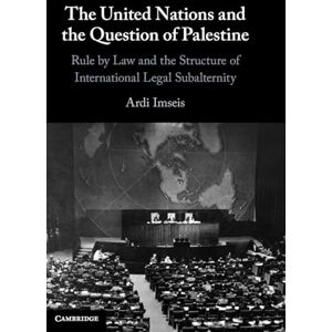 Imseis, Ardi The United Nations and the Question of Palestine: Rule by Law and the Structure of International Legal Subalternity Imseis, Ardi The United Nations and the Question of Palestine: Rule by Law and the Structure of International Legal Subalternity