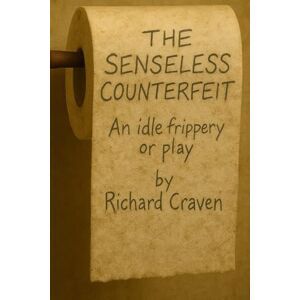 Craven, Richard The Senseless Counterfeit: An idle frippery or play (Bristolian Chronicles) Craven, Richard The Senseless Counterfeit: An idle frippery or play (Bristolian Chronicles)