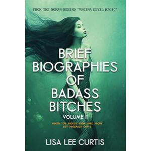 Lee Brief Biographies of Badass Bitches Volume II: Women You Should Know More About But Probably Don't Lee Brief Biographies of Badass Bitches Volume II: Women You Should Know More About But Probably Don't