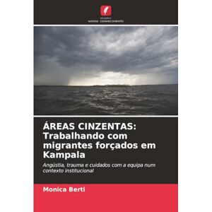 Berti, Monica ÁREAS CINZENTAS: Trabalhando com migrantes forçados em Kampala: Angústia, trauma e cuidados com a equipa num contexto institucional Berti, Monica ÁREAS CINZENTAS: Trabalhando com migrantes forçados em Kampala: Angústia, trauma e cuidados com a equipa num contexto institucional