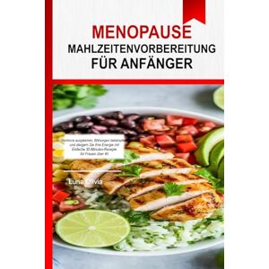 OLIVIA, LUNA Essensvorbereitung für die Wechseljahre für Anfänger: Hormone ausgleichen, Blähungen bekämpfen und Energie tanken mit einfachen 30-Minuten-Rezepten für Frauen über 40 OLIVIA, LUNA Essensvorbereitung für die Wechseljahre für Anfänger: Hormone ausgleichen, Blähungen bekämpfen und Energie tanken mit einfachen 30-Minuten-Rezepten für Frauen über 40