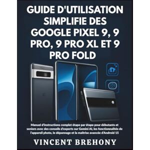 Vincent Guide d'utilisation Simplifié des Google Pixel 9, 9 Pro, 9 Pro XL et 9 Pro Fold Vincent Guide d'utilisation Simplifié des Google Pixel 9, 9 Pro, 9 Pro XL et 9 Pro Fold