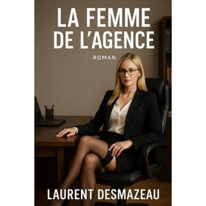 Desmazeau, Laurent LA FEMME DE L’AGENCE: Romance française contemporaine – Histoire d’amour interdite au bureau, entre séduction et drame Desmazeau, Laurent LA FEMME DE L’AGENCE: Romance française contemporaine – Histoire d’amour interdite au bureau, entre séduction et drame