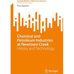 Spellane, Peter Chemical and Petroleum Industries at Newtown Creek: History and Technology (SpringerBriefs in Molecular Science) Spellane, Peter Chemical and Petroleum Industries at Newtown Creek: History and Technology (SpringerBriefs in Molecular Science)