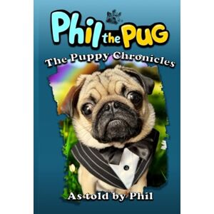 Pug, Phil The Phil The Pug: The Puppy Chronicles (The Adventures of Phil: A Pug's Tale) Pug, Phil The Phil The Pug: The Puppy Chronicles (The Adventures of Phil: A Pug's Tale)