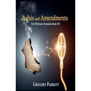 Parrott, Gregory Ashes and Amendments: 7 (The Whitman Chronicles) Parrott, Gregory Ashes and Amendments: 7 (The Whitman Chronicles)