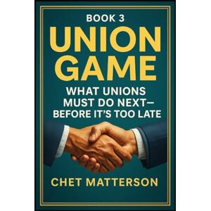 Matterson, Chet Winning The Union Game: What Unions Must Do Next — Before It’s Too Late (Chet Matterson's Total Managment Series) Matterson, Chet Winning The Union Game: What Unions Must Do Next — Before It’s Too Late (Chet Matterson's Total Managment Series)