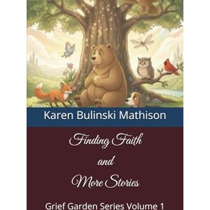 Bulinski Mathison, Karen Finding Faith and More Stories: Grief Garden Series Volume 1 Bulinski Mathison, Karen Finding Faith and More Stories: Grief Garden Series Volume 1