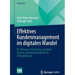 Hiemeyer, Wolf-Dieter Effektives Kundenmanagement im digitalen Wandel: KI, Influencer-Marketing, Customer Journey und Kundenloyalität als Erfolgsfaktoren (FOM-Edition) Hiemeyer, Wolf-Dieter Effektives Kundenmanagement im digitalen Wandel: KI, Influencer-Marketing, Customer Journey und Kundenloyalität als Erfolgsfaktoren (FOM-Edition)