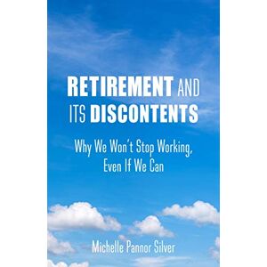 Columbia University Press Retirement and Its Discontents: Why We Won't Stop Working, Even If We Can Columbia University Press Retirement and Its Discontents: Why We Won't Stop Working, Even If We Can