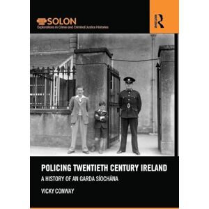 Conway, Vicky Policing Twentieth Century Ireland: A History of An Garda Síochána (Routledge SOLON Explorations in Crime and Criminal Justice Histories) Conway, Vicky Policing Twentieth Century Ireland: A History of An Garda Síochána (Routledge SOLON Explorations in Crime and Criminal Justice Histories)