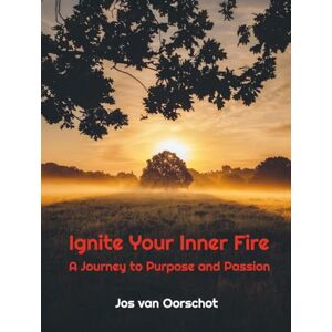 JOS Ignite your Inner Fire: A Journey to Passion and Purpose: A Journey to Purpose and Passion JOS Ignite your Inner Fire: A Journey to Passion and Purpose: A Journey to Purpose and Passion