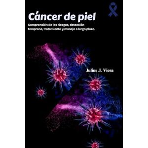 J Viera, Julius Cáncer de piel: Comprensión de los riesgos, detección temprana, tratamiento y manejo a largo plazo. J Viera, Julius Cáncer de piel: Comprensión de los riesgos, detección temprana, tratamiento y manejo a largo plazo.