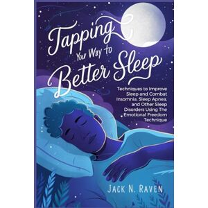 Raven, Jack N. Tapping Your Way to Better Sleep: Techniques to Improve Sleep and Combat Insomnia, Sleep Apnea, and Other Sleep Disorders Using The Emotional Freedom Technique Raven, Jack N. Tapping Your Way to Better Sleep: Techniques to Improve Sleep and Combat Insomnia, Sleep Apnea, and Other Sleep Disorders Using The Emotional Freedom Technique