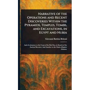 Belzoni, Giovanni Battista Narrative of the Operations and Recent Discoveries Within the Pyramids, Temples, Tombs, and Excavations, in Egypt and Nubia Belzoni, Giovanni Battista Narrative of the Operations and Recent Discoveries Within the Pyramids, Temples, Tombs, and Excavations, in Egypt and Nubia