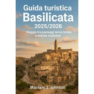 Johnson, Mariam J Guida turistica Basilicata 2025/2026: Viaggio tra paesaggi senza tempo e antiche tradizioni Johnson, Mariam J Guida turistica Basilicata 2025/2026: Viaggio tra paesaggi senza tempo e antiche tradizioni