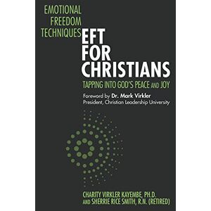 Virkler Kayembe, Charity Emotional Freedom Techniques—EFT for Christians: Tapping Into God’s Peace and Joy: 1 Virkler Kayembe, Charity Emotional Freedom Techniques—EFT for Christians: Tapping Into God’s Peace and Joy: 1