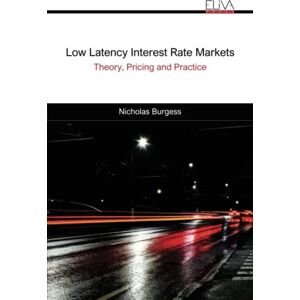 Burgess, Nicholas Low Latency Interest Rate Markets: Theory, Pricing and Practice Burgess, Nicholas Low Latency Interest Rate Markets: Theory, Pricing and Practice