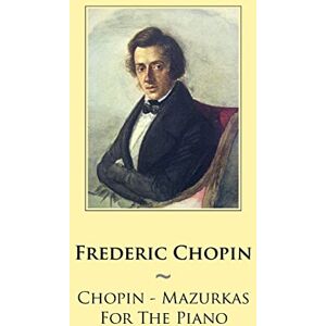 Chopin, Frederic Chopin Mazurkas For The Piano: Volume 47 (Samwise Music For Piano) Chopin, Frederic Chopin Mazurkas For The Piano: Volume 47 (Samwise Music For Piano)