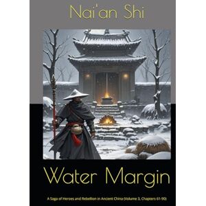 Shi, Nai'an Water Margin: A Saga of Heroes and Rebellion in Ancient China (Volume 3, Chapters 61-90) Shi, Nai'an Water Margin: A Saga of Heroes and Rebellion in Ancient China (Volume 3, Chapters 61-90)