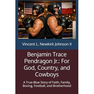 Vincent Benjamin Trace Pendragon Jr.: For God, Country, and Cowboys: A True-Blue Story of Faith, Family, Boxing, Football, and Brotherhood Vincent Benjamin Trace Pendragon Jr.: For God, Country, and Cowboys: A True-Blue Story of Faith, Family, Boxing, Football, and Brotherhood