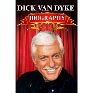 Bernard, Joey DICK VAN DYKE: BIOGRAPHY: Marking 100 Years of Smiles, Songs, and the Timeless Charm of an America icon Bernard, Joey DICK VAN DYKE: BIOGRAPHY: Marking 100 Years of Smiles, Songs, and the Timeless Charm of an America icon