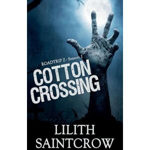 Saintcrow, Lilith Cotton Crossing: 1 (Roadtrip Z) Saintcrow, Lilith Cotton Crossing: 1 (Roadtrip Z)