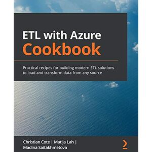 Christian Cote ETL with Azure Cookbook: Practical recipes for building modern ETL solutions to load and transform data from any source Christian Cote ETL with Azure Cookbook: Practical recipes for building modern ETL solutions to load and transform data from any source