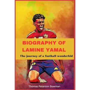 Bowman, Thomas Peterson Biography of Lamine Yamal: The journey of a football wonderkid Bowman, Thomas Peterson Biography of Lamine Yamal: The journey of a football wonderkid