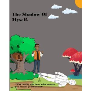 Espute, Shelly-Ann Belsia The Shadow Of Myself.: “Why taming your inner voice ensures you become your best self” (Motivation and emotional supporting books for young children.) Espute, Shelly-Ann Belsia The Shadow Of Myself.: “Why taming your inner voice ensures you become your best self” (Motivation and emotional supporting books for young children.)