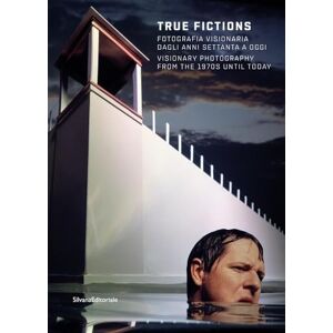 Walter Guadagnini True Fictions: Visionary Photography from the 70s to the Present Walter Guadagnini True Fictions: Visionary Photography from the 70s to the Present