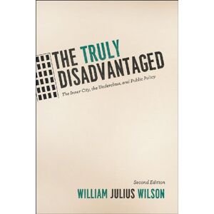 Wilson The Truly Disadvantaged: The Inner City, the Underclass, and Public Policy, Second Edition Wilson The Truly Disadvantaged: The Inner City, the Underclass, and Public Policy, Second Edition