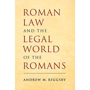 Riggsby, Andrew M. Roman Law and the Legal World of the Romans Riggsby, Andrew M. Roman Law and the Legal World of the Romans