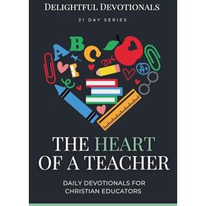 Devotionals, Delightful The Heart of a Teacher: Daily Devotionals for Christian Educators Devotionals, Delightful The Heart of a Teacher: Daily Devotionals for Christian Educators