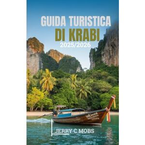 Mobs, Jerry C GUIDA TURISTICA DI KRABI 2025/2026: Un viaggio tra natura, cultura e avventura Mobs, Jerry C GUIDA TURISTICA DI KRABI 2025/2026: Un viaggio tra natura, cultura e avventura