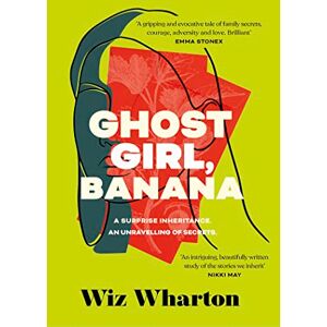 Wharton, Wiz Ghost Girl, Banana: worldwide buzz and rave reviews for this moving and unforgettable story of family secrets Wharton, Wiz Ghost Girl, Banana: worldwide buzz and rave reviews for this moving and unforgettable story of family secrets