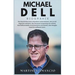 Amancio, Martinex MICHAEL DELL BIOGRAPHIE: Die Geschichte eines visionären Unternehmers, der es mit Giganten aufnahm, das Personal Computing und Geschäftsmodelle neu ... bewies, dass Neugier Imperien aufbauen kann. Amancio, Martinex MICHAEL DELL BIOGRAPHIE: Die Geschichte eines visionären Unternehmers, der es mit Giganten aufnahm, das Personal Computing und Geschäftsmodelle neu ... bewies, dass Neugier Imperien aufbauen kann.