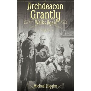 Higgins, Michael Archdeacon Grantly Walks Again: Trollope's Clergy Then and Now Higgins, Michael Archdeacon Grantly Walks Again: Trollope's Clergy Then and Now