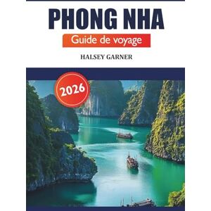 GARNER, HALSEY Phong Nha Guide de voyage 2026: Explorez des grottes cachées, une culture vibrante, une destination incontournable et la nature du Vietnam pour les aventuriers GARNER, HALSEY Phong Nha Guide de voyage 2026: Explorez des grottes cachées, une culture vibrante, une destination incontournable et la nature du Vietnam pour les aventuriers
