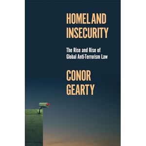 Gearty, Conor Homeland Insecurity: The Rise and Rise of Global Anti-Terrorism Law (History of Violence) Gearty, Conor Homeland Insecurity: The Rise and Rise of Global Anti-Terrorism Law (History of Violence)