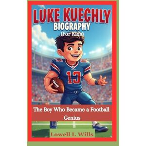 Wills, Lowell I. LUKE KUECHLY BIOGRAPHY (For Kids): The Boy Who Became a Football Genius Wills, Lowell I. LUKE KUECHLY BIOGRAPHY (For Kids): The Boy Who Became a Football Genius