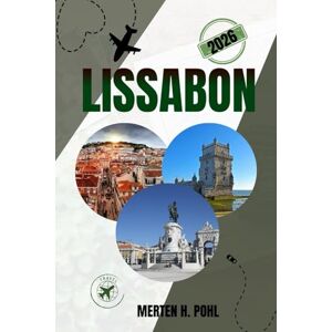 POHL, MERTEN H. LISSABON REISEFÜHRER: Entdecken Sie Lissabons verborgene Schätze, aufregende Tagesausflüge, das Nachtleben und die Geheimnisse der Einheimischen POHL, MERTEN H. LISSABON REISEFÜHRER: Entdecken Sie Lissabons verborgene Schätze, aufregende Tagesausflüge, das Nachtleben und die Geheimnisse der Einheimischen