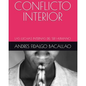 FIDALGO BACALLAO, DR. ANDRES GUSTAVO CONFLICTO INTERIOR: LAS LUCHAS INTERNAS DEL SER HUMANO FIDALGO BACALLAO, DR. ANDRES GUSTAVO CONFLICTO INTERIOR: LAS LUCHAS INTERNAS DEL SER HUMANO