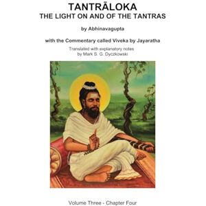 DYCZKOWSKI, MARK TANTRALOKA THE LIGHT ON AND OF THE TANTRAS VOLUME THREE: Volume Three Chapter Four, With the Commentary called Viveka by Jayaratha, Translated with extensive explanatory notes DYCZKOWSKI, MARK TANTRALOKA THE LIGHT ON AND OF THE TANTRAS VOLUME THREE: Volume Three Chapter Four, With the Commentary called Viveka by Jayaratha, Translated with extensive explanatory notes