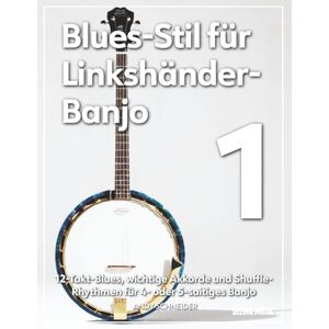 Schneider, Andy Blues-Stil für Linkshänder-Banjo 1: 12-Takt-Blues, wichtige Akkorde und Shuffle-Rhythmen für 4- oder 5-saitiges Banjo Schneider, Andy Blues-Stil für Linkshänder-Banjo 1: 12-Takt-Blues, wichtige Akkorde und Shuffle-Rhythmen für 4- oder 5-saitiges Banjo